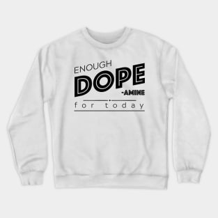 Enough DOPE-amine for today Crewneck Sweatshirt